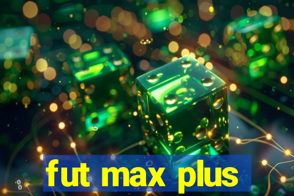 fut max plus